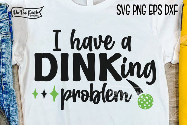 I Have A Dinking Problem SVG Pickleball SVG Cutting PNG Sublimation SVG On the Beach Boutique 