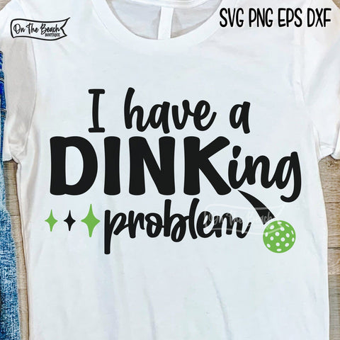 I Have A Dinking Problem SVG Pickleball SVG Cutting PNG Sublimation SVG On the Beach Boutique 