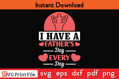 I Have A Father's Day Every Day Fathers Day SVG PNG Cricut File SVG SVG Print File 