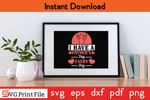 I Have A Father's Day Every Day Fathers Day SVG PNG Cricut File SVG SVG Print File 