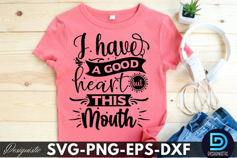 I have a good heart but this mouth, Funny Sarcastic SVG SVG DESIGNISTIC 
