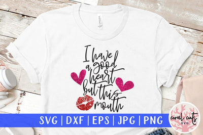 I Have A Good Heart, But This Mouth – Love And Valentine SVG EPS DXF PNG SVG CoralCutsSVG 