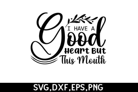 I Have A Good Heart But This Mouth SVG Angelina750 