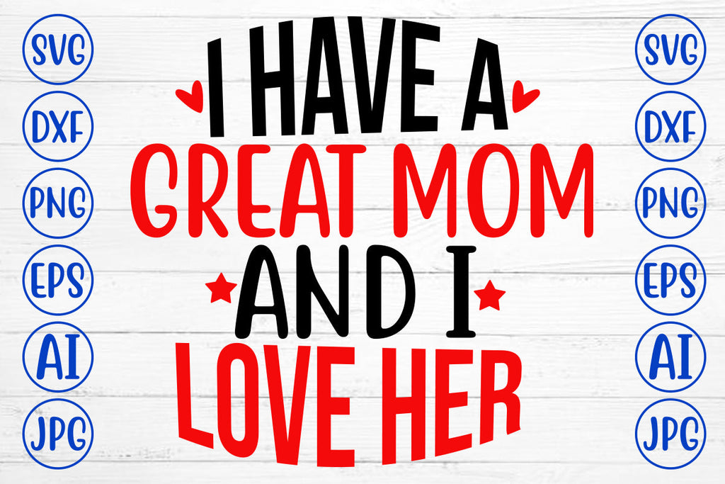 I Have A Great Mom And I Love Her SVG Cut File - So Fontsy