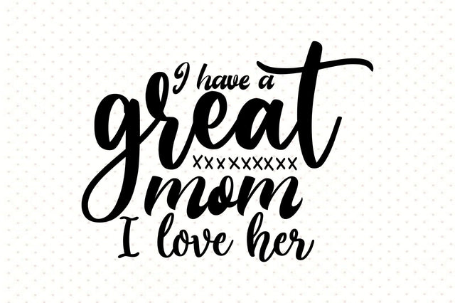 I have a great mom and I love her svg SVG orpitasn 