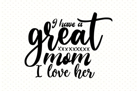 I have a great mom and I love her svg SVG orpitasn 