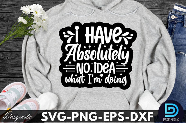 I have absolutely no idea what I'm doing, Sarcastic SVG SVG DESIGNISTIC 
