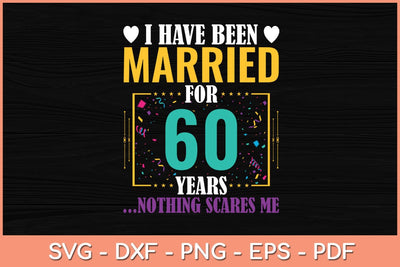 I Have Been Married for 60 Years - 60th Wedding Anniversary Svg File SVG Helal 