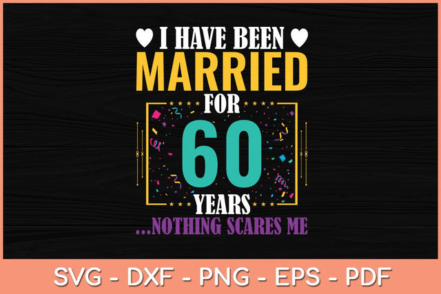 I Have Been Married for 60 Years - 60th Wedding Anniversary Svg File SVG Helal 