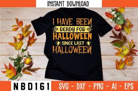 I HAVE BEEN READY FOR HALLOWEEN SINCE LAST HALLOWEEN Svg Design SVG Nbd161 