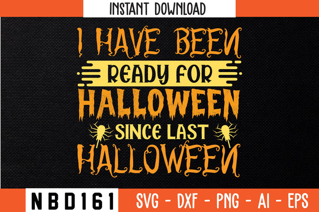 I HAVE BEEN READY FOR HALLOWEEN SINCE LAST HALLOWEEN Svg Design SVG Nbd161 