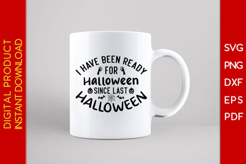 I Have Been Ready For Halloween Since Last Halloween SVG PNG PDF Cut File SVG Creativedesigntee 
