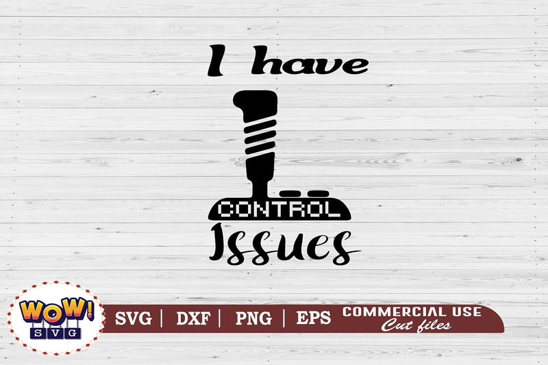 I have control issues svg,funny quotes svg,funny gamer svg,nerd geek ...