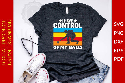 I Have Control Of My Balls SVG PNG PDF Cut File SVG Creativedesigntee 