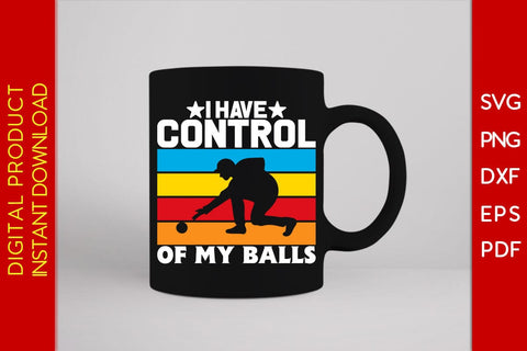 I Have Control Of My Balls SVG PNG PDF Cut File SVG Creativedesigntee 
