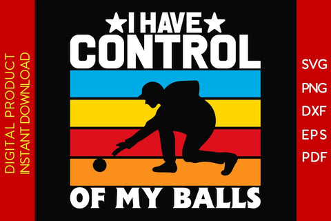 I Have Control Of My Balls SVG PNG PDF Cut File SVG Creativedesigntee 
