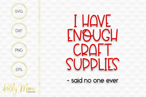 I Have Enough Craft Supplies Said No One Ever SVG Cut File Kelly Maree Design 