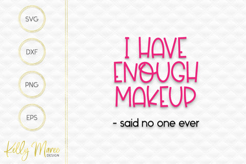 I Have Enough Makeup Said No One Ever SVG Cut File Kelly Maree Design 