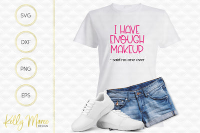 I Have Enough Makeup Said No One Ever SVG Cut File Kelly Maree Design 