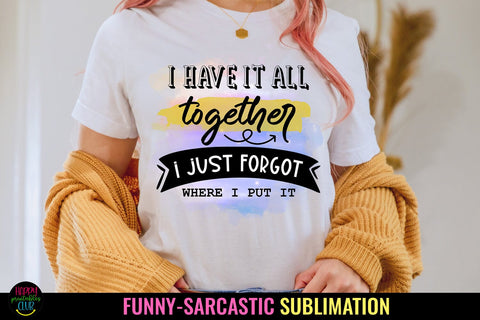 I Have It All Together I Funny Sarcastic Sublimation PNG Sublimation Happy Printables Club 