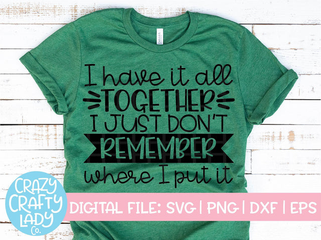 I Have It All Together, I Just Don't Remember Where I Put It SVG Crazy Crafty Lady Co. 