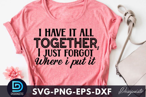 I have it all together, I just forgot where I put it, Funny Sarcastic SVG SVG DESIGNISTIC 