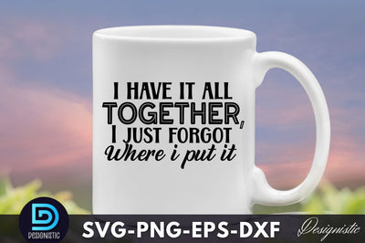 I have it all together, I just forgot where I put it, Funny Sarcastic SVG SVG DESIGNISTIC 