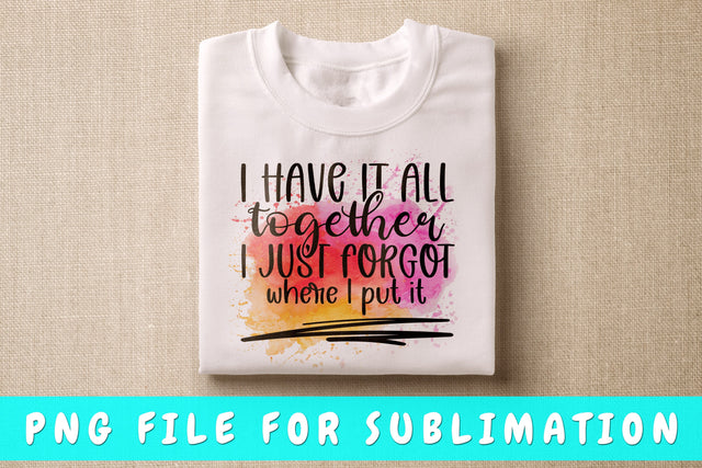 I Have It All Together I Just Forgot Where I Put It PNG, Mom Quote Design For Sublimation Sublimation HappyDesignStudio 