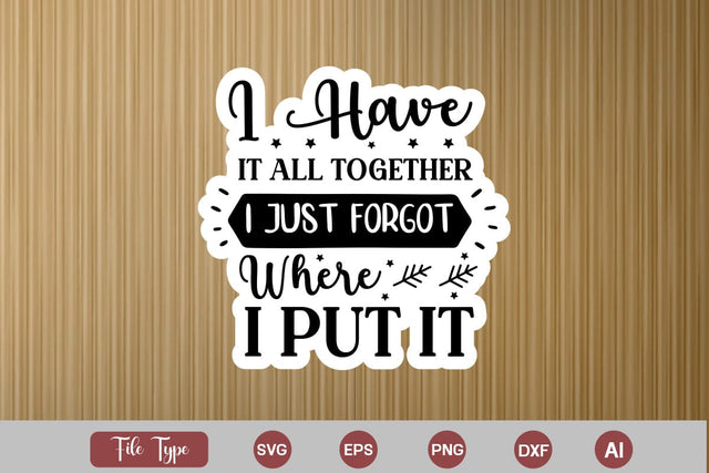 I Have It All Together I Just Forgot Where I Put It Sticker SVG Cut File, Sarcastic SVG Design, Sarcastic Sticker SVG SVG DesignPlante 503 