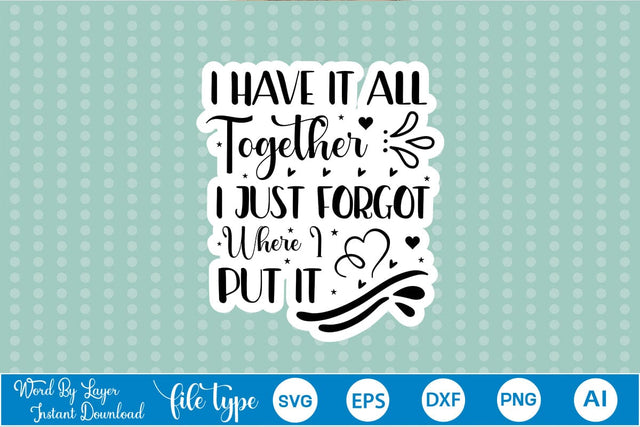 I Have It All Together I Just Forgot Where I Put It Sticker SVG SVGs,Quotes and Sayings,Food & Drink,On Sale, Print & Cut SVG DesignPlante 503 