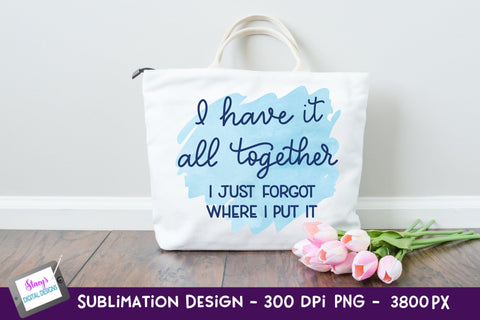 I Have It All Together I Just Forgot Where I Put It Sublimation Sublimation Stacy's Digital Designs 