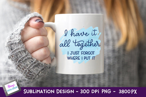 I Have It All Together I Just Forgot Where I Put It Sublimation Sublimation Stacy's Digital Designs 