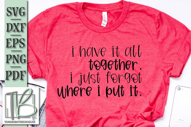 I Have It All Together I Just Forgot Where I Put It SVG File SVG TB Designs 