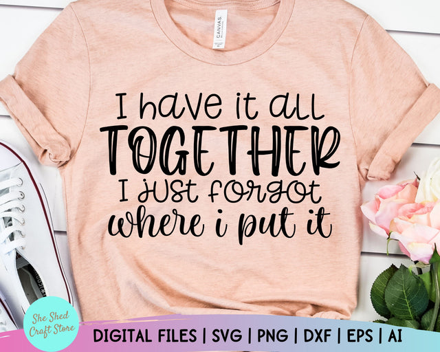 I Have it all Together I Just Forgot Where I Put It SVG, Funny Mom Svg, Momlife Svg SVG She Shed Craft Store 
