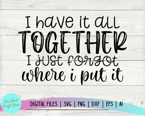 I Have it all Together I Just Forgot Where I Put It SVG, Funny Mom Svg, Momlife Svg SVG She Shed Craft Store 