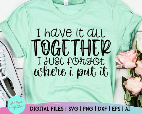 I Have it all Together I Just Forgot Where I Put It SVG, Funny Mom Svg, Momlife Svg SVG She Shed Craft Store 