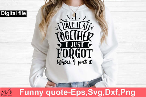 I have it all together I just forgot where I put it svg, Funny t shirt svg, Sarcastic t shirt svg, Funny quotes svg, Sarcasm Svg, Funny gift shirt svg, Sassy Svg, Sarcastic cricut,Silhouette svg,Cameo svg,Digital File SVG Isabella Machell 