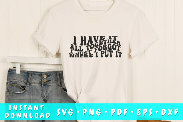 I have it all together I just forgot where I put it SVG, Groovy Sarcastic Quote SVG, PNG SVG HappyDesignStudio 