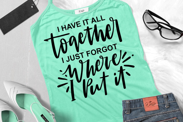 I Have It All Together I Just Forgot Where I Put It SVG SVG dapiyupi store 