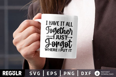 I Have It All Together I Just Forgot Where I Put It SVG SVG Regulrcrative 