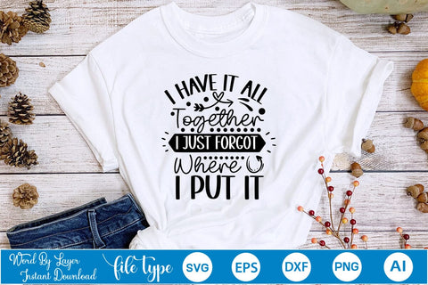 I Have It All Together I Just Forgot Where I Put It SVG SVGs,Quotes and Sayings,Food & Drink,On Sale, Print & Cut SVG DesignPlante 503 