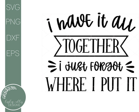 I Have It All Togther Svg-Forgot Where I Put It-Funny Quote Svg SVG Linden Valley Designs 