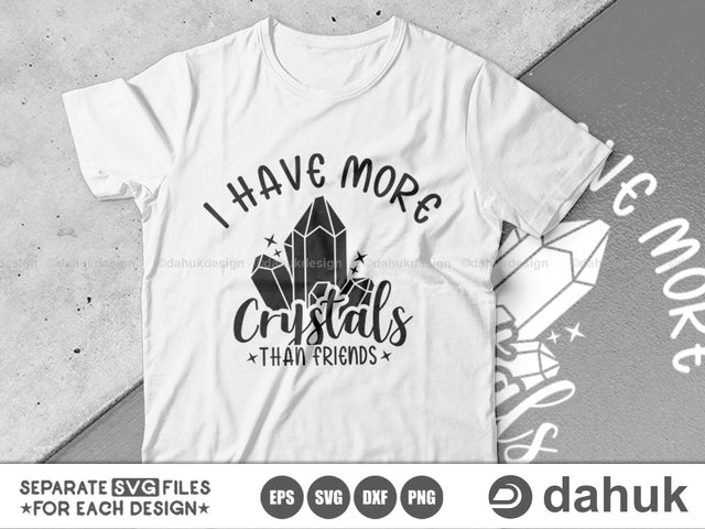 I Have More Crystals Than Friends SVG, Crystal Tshirt svg, Crystals, Crystal lover, Funny Crystal svg, Crystal Cut Files, Cut file, for silhouette, svg, eps, dxf, png, clipart cricut design space, vinyl cut files SVG dahukdesign 