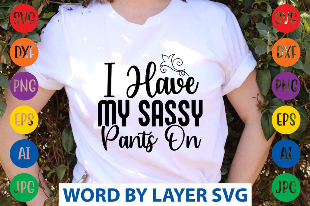 I Have My Sassy Pants On SVG Design - So Fontsy