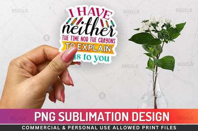 I have neither the time Sublimation PNG Sublimation Regulrcrative 