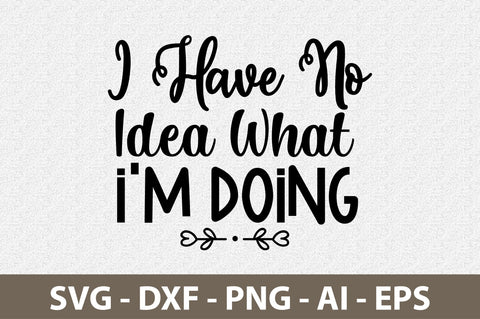 I Have No Idea What I am Doing svg SVG nirmal108roy 