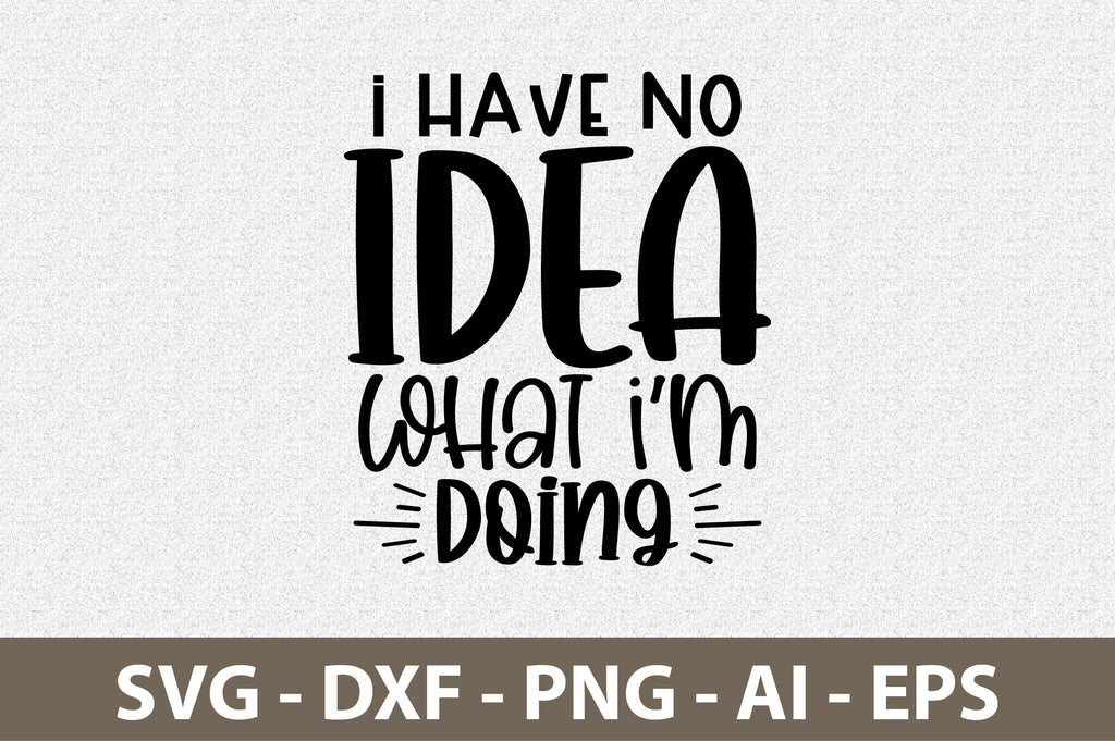 I Have No Idea What I am Doing svg - So Fontsy