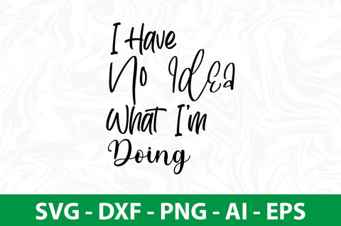 I Have No Idea What Im Doing- svg SVG nirmal108roy 