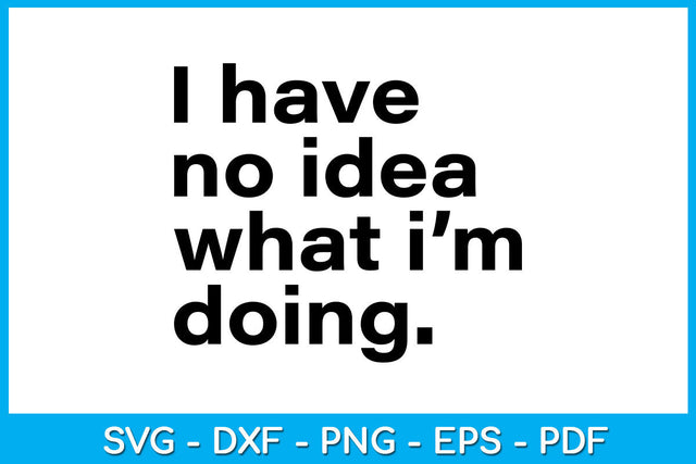I Have No Idea What I'm Doing Trending SVG PNG PDF Cut File SVG Creativedesigntee 