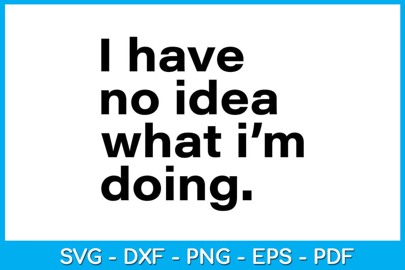 I Have No Idea What I'm Doing Trending SVG PNG PDF Cut File SVG Creativedesigntee 